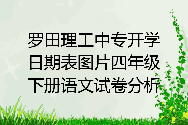 罗田理工中专开学日期表图片四年级下册语文试卷分析