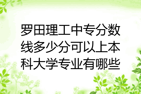 罗田理工中专分数线多少分可以上本科大学专业有哪些