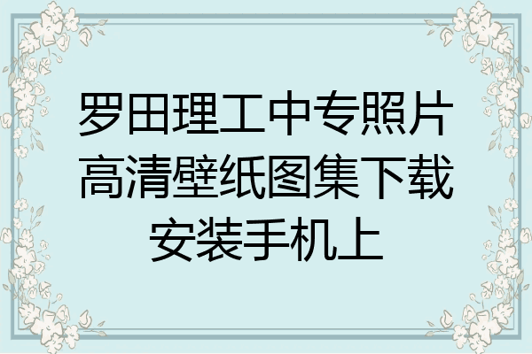 罗田理工中专照片高清壁纸图集下载安装手机上