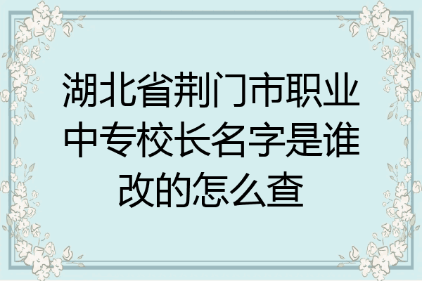 湖北省荆门市职业中专校长名字是谁改的怎么查