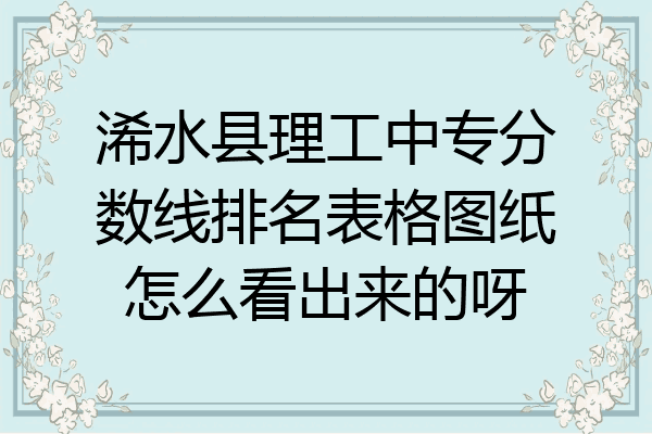浠水县理工中专分数线排名表格图纸怎么看出来的呀