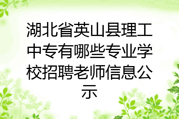 湖北省英山县理工中专有哪些专业学校招聘老师信息公示