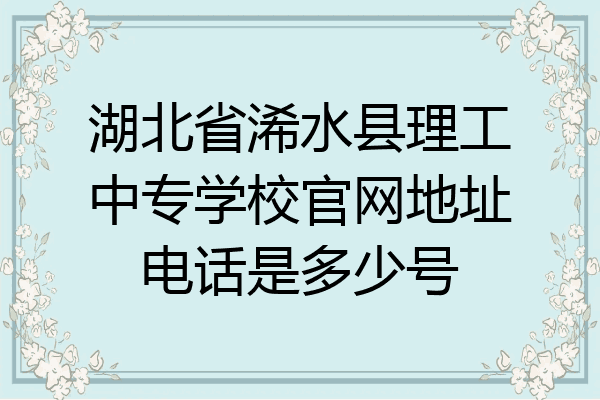 湖北省浠水县理工中专学校官网地址电话是多少号