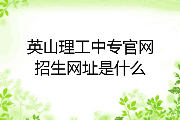 英山理工中专官网招生网址是什么