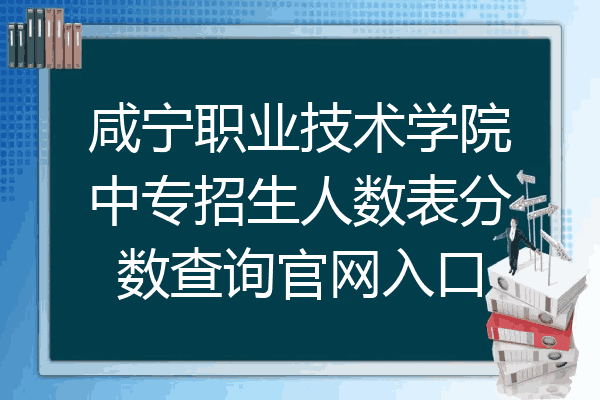 咸宁职业技术学院中专招生人数表分数查询官网入口