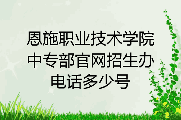 恩施职业技术学院中专部官网招生办电话多少号