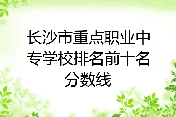 长沙市重点职业中专学校排名前十名分数线