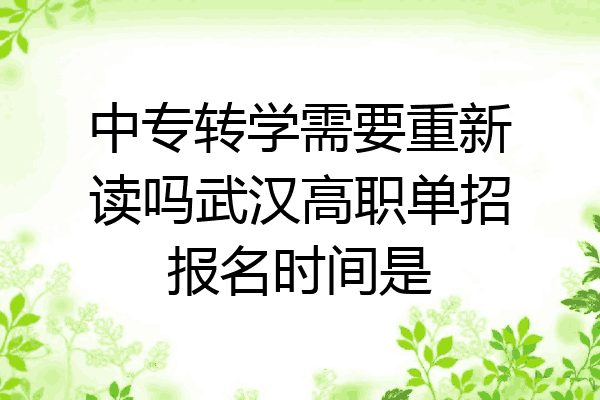 中专转学需要重新读吗武汉高职单招报名时间是