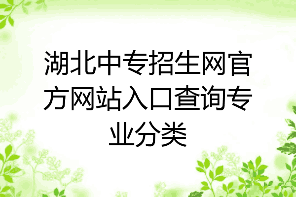 湖北中专招生网官方网站入口查询专业分类