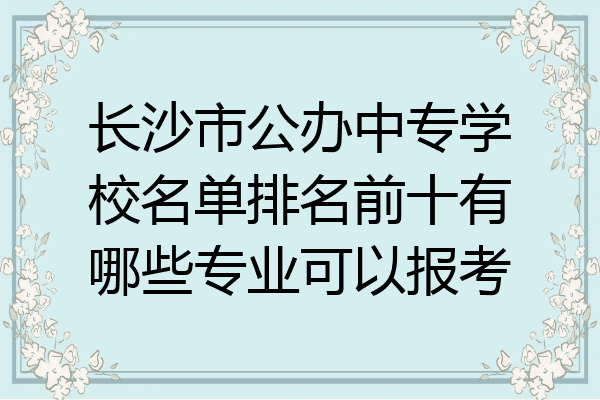 长沙市公办中专学校名单排名前十有哪些专业可以报考