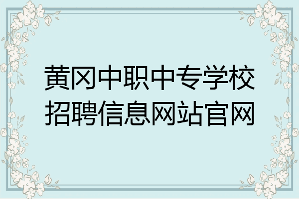 黄冈中职中专学校招聘信息网站官网