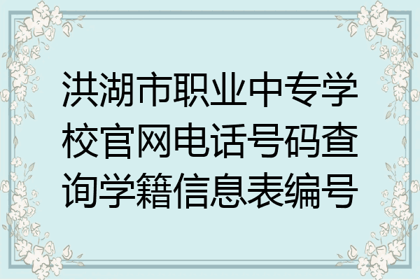 洪湖市职业中专学校官网电话号码查询学籍信息表编号