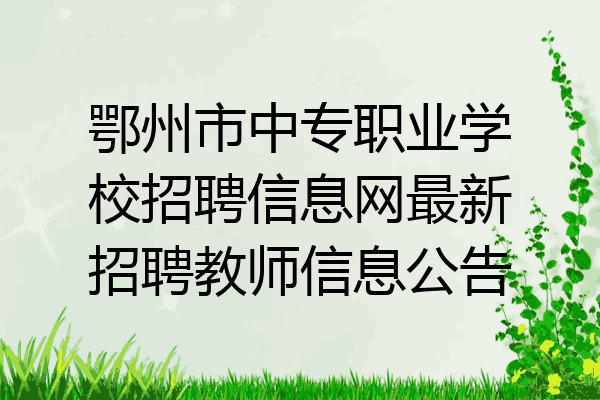 鄂州市中专职业学校招聘信息网最新招聘教师信息公告