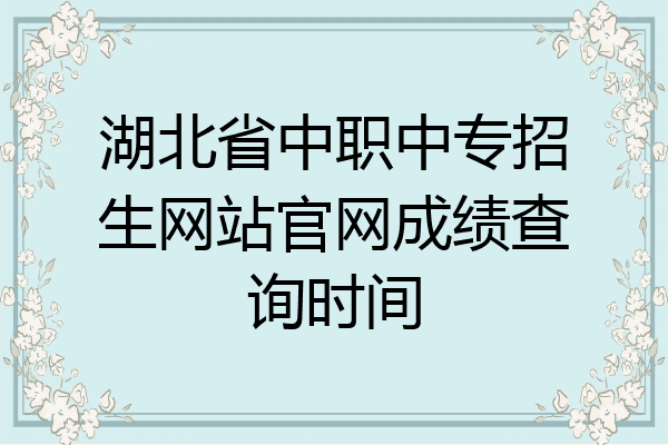湖北省中职中专招生网站官网成绩查询时间