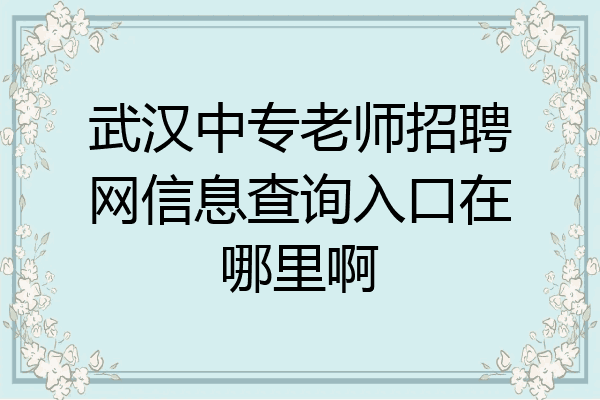 武汉中专老师招聘网信息查询入口在哪里啊