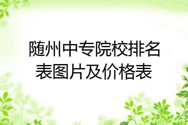随州中专院校排名表图片及价格表