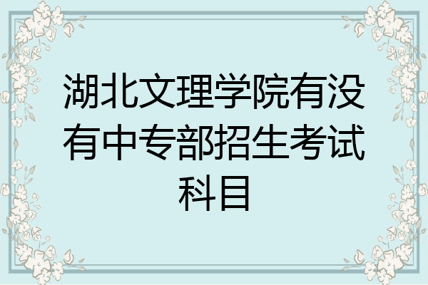 湖北文理学院有没有中专部招生考试科目