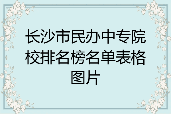 长沙市民办中专院校排名榜名单表格图片