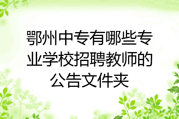 鄂州中专有哪些专业学校招聘教师的公告文件夹