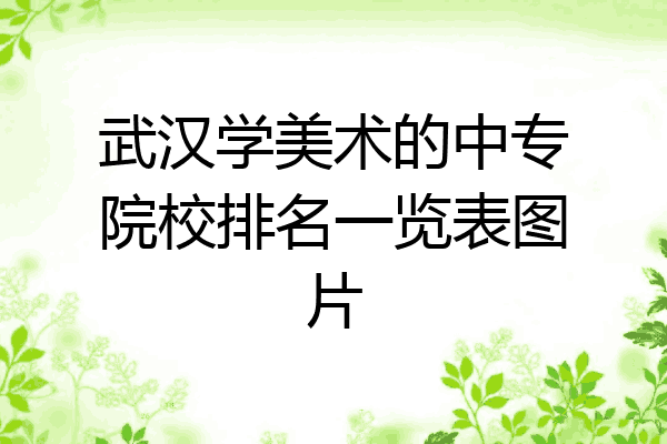 武汉学美术的中专院校排名一览表图片