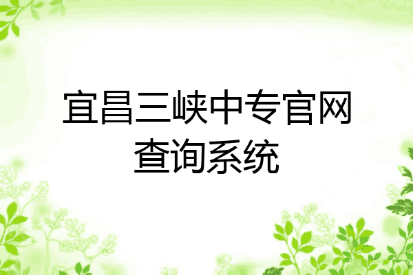 宜昌三峡中专官网查询系统