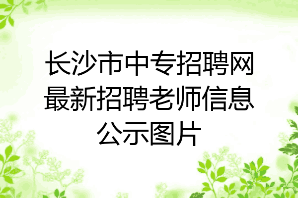 长沙市中专招聘网最新招聘老师信息公示图片