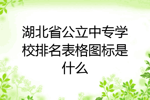 湖北省公立中专学校排名表格图标是什么