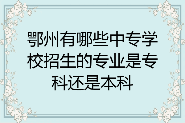 鄂州有哪些中专学校招生的专业是专科还是本科