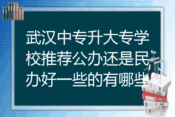 武汉中专升大专学校推荐公办还是民办好一些的有哪些