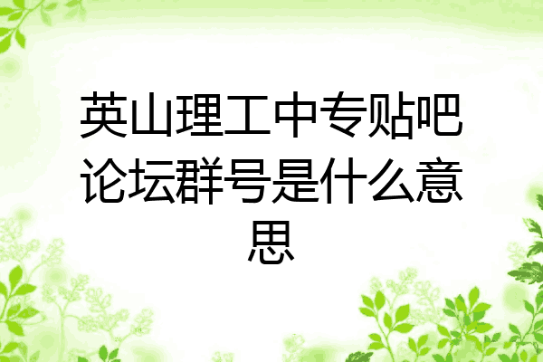 英山理工中专贴吧论坛群号是什么意思