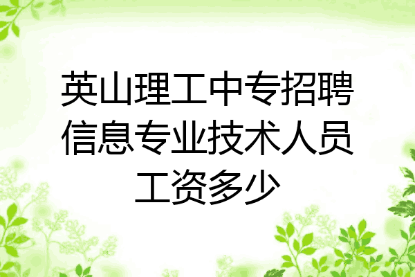 英山理工中专招聘信息专业技术人员工资多少