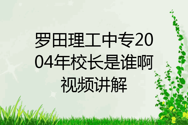罗田理工中专2004年校长是谁啊视频讲解
