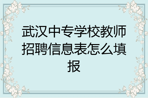 武汉中专学校教师招聘信息表怎么填报
