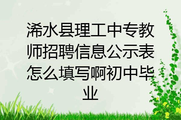 浠水县理工中专教师招聘信息公示表怎么填写啊初中毕业