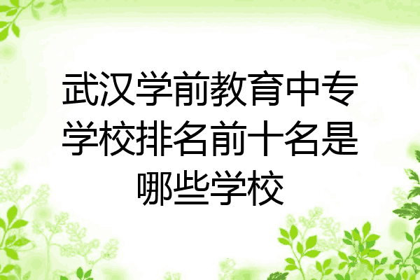 武汉学前教育中专学校排名前十名是哪些学校