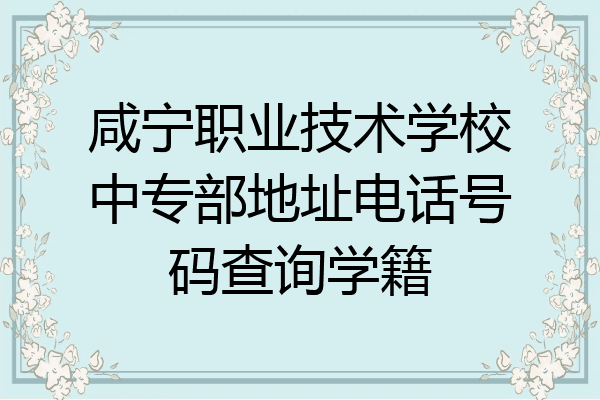 咸宁职业技术学校中专部地址电话号码查询学籍