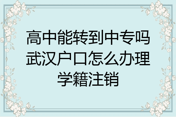 高中能转到中专吗武汉户口怎么办理学籍注销