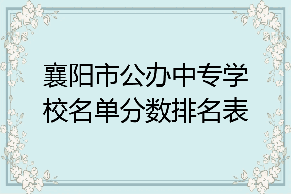 襄阳市公办中专学校名单分数排名表