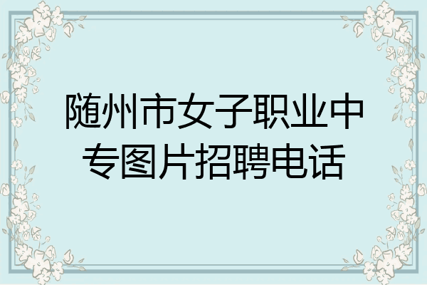 随州市女子职业中专图片招聘电话