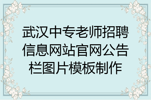 武汉中专老师招聘信息网站官网公告栏图片模板制作