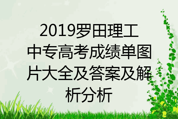 2019罗田理工中专高考成绩单图片大全及答案及解析分析