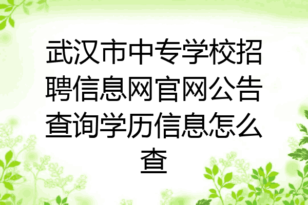 武汉市中专学校招聘信息网官网公告查询学历信息怎么查