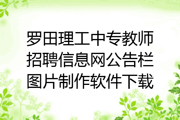 罗田理工中专教师招聘信息网公告栏图片制作软件下载