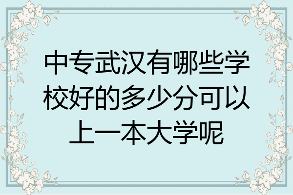 中专武汉有哪些学校好的多少分可以上一本大学呢