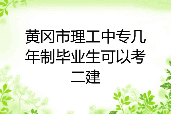 黄冈市理工中专几年制毕业生可以考二建