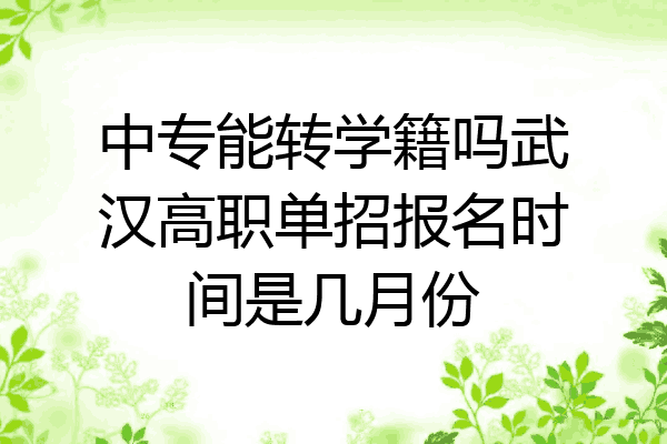 中专能转学籍吗武汉高职单招报名时间是几月份