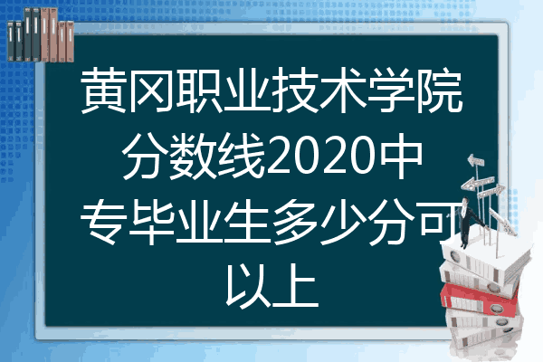 黄冈职业技术学院分数线2020中专毕业生多少分可以上