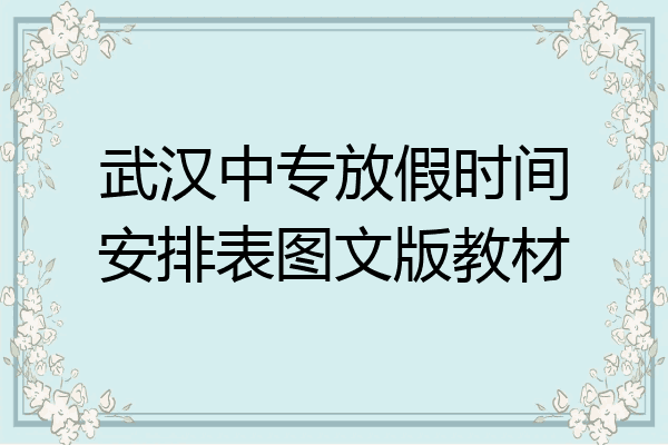 武汉中专放假时间安排表图文版教材