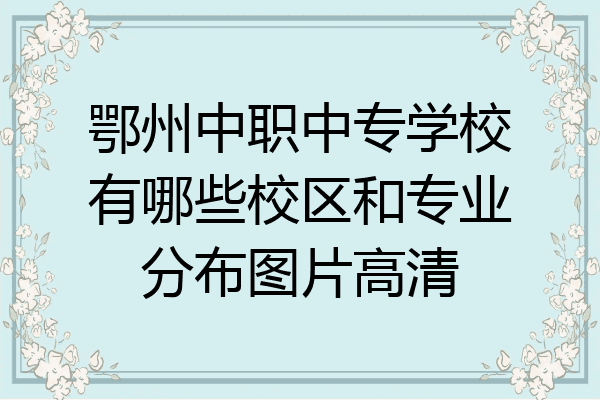 鄂州中职中专学校有哪些校区和专业分布图片高清