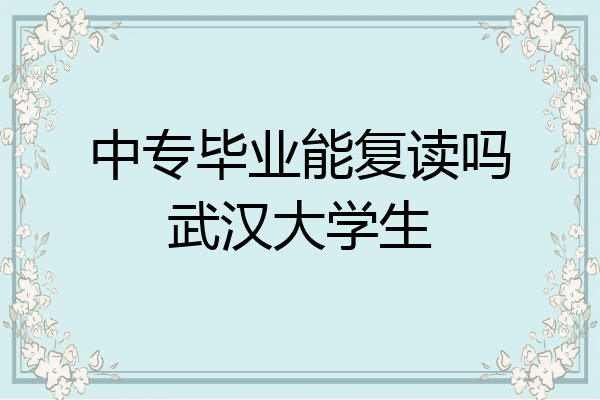 中专毕业能复读吗武汉大学生